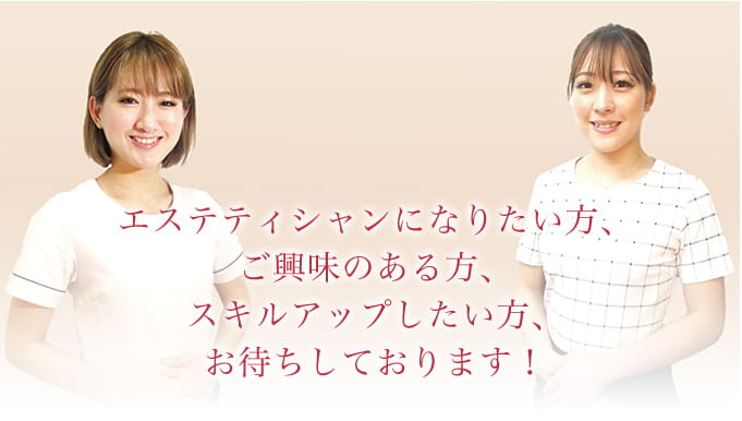 エステティシャンになりたい方、ご興味のある方、スキルアップしたい方、お待ちしております!